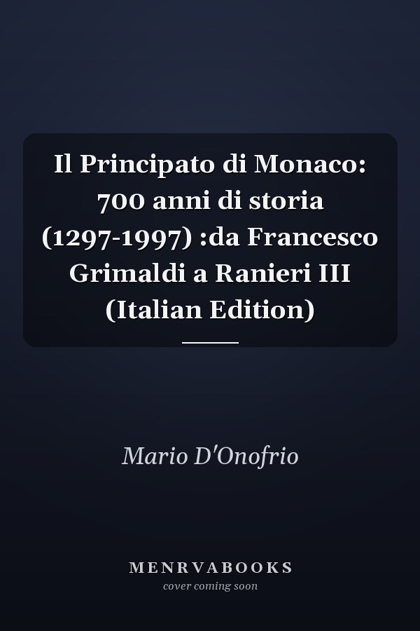 Il Principato di Monaco: 700 anni di storia (1297-1997) :da Francesco Grimaldi a Ranieri III (Italian Edition)