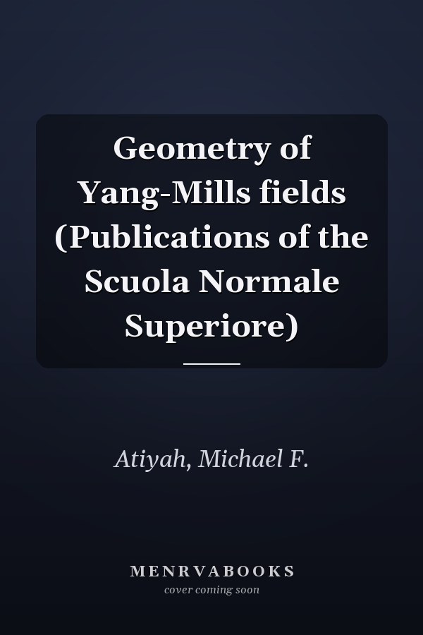 Geometry of Yang-Mills fields (Publications of the Scuola Normale Superiore)