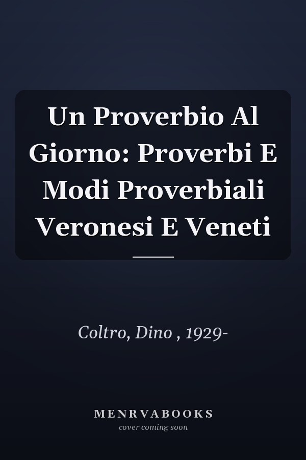 Un Proverbio Al Giorno: Proverbi E Modi Proverbiali Veronesi E Veneti