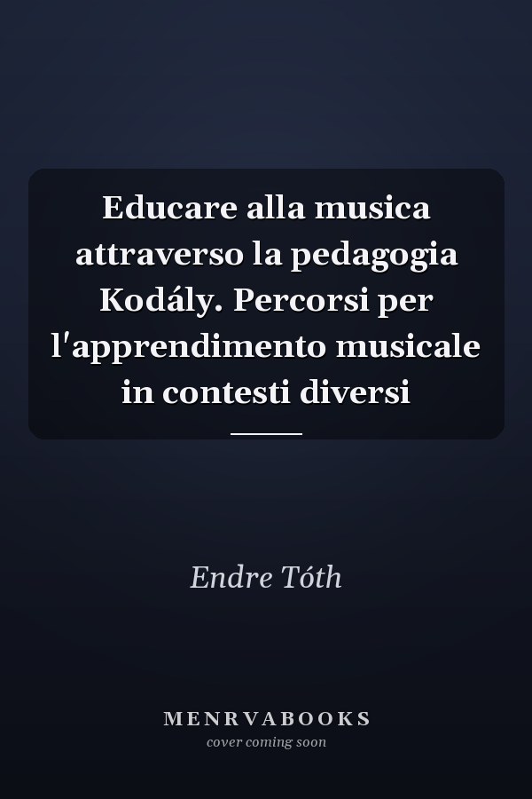 Educare alla musica attraverso la pedagogia Kodály. Percorsi per l'apprendimento musicale in contesti diversi