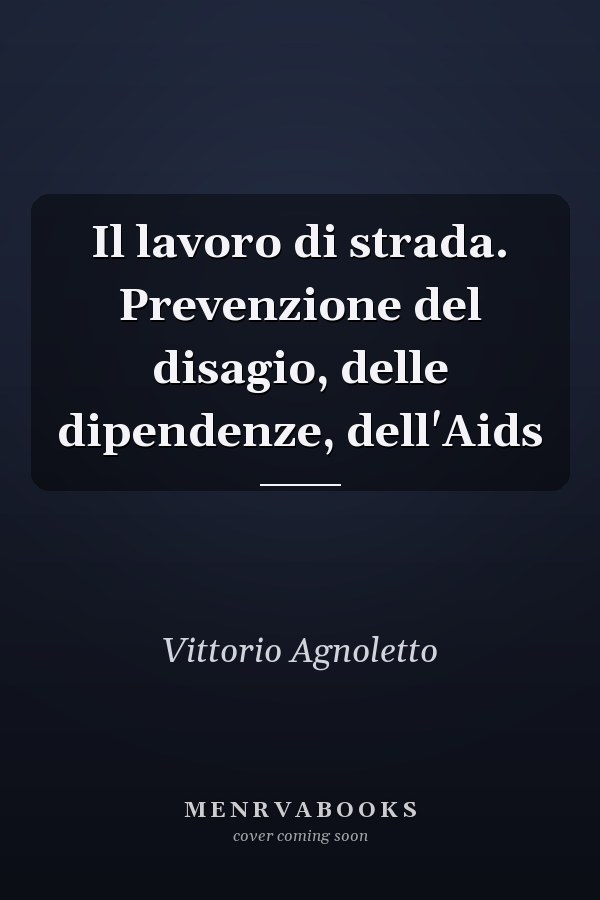 Il lavoro di strada. Prevenzione del disagio, delle dipendenze, dell'Aids
