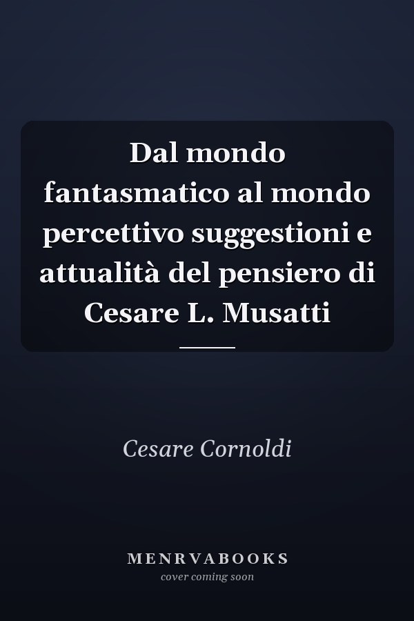 Dal mondo fantasmatico al mondo percettivo suggestioni e attualità del pensiero di Cesare L. Musatti