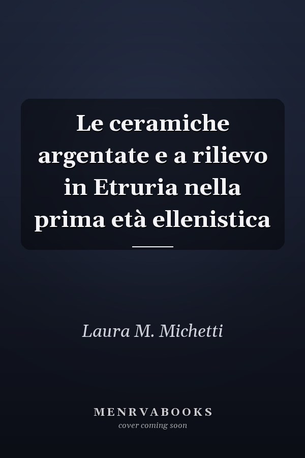 Le ceramiche argentate e a rilievo in Etruria nella prima età ellenistica