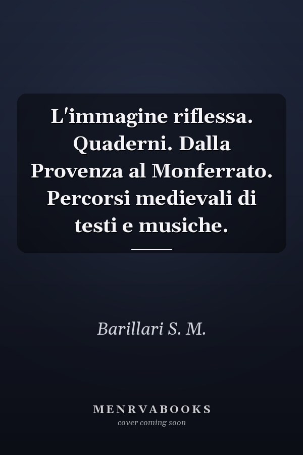 L'immagine riflessa. Quaderni. Dalla Provenza al Monferrato. Percorsi medievali di testi e musiche.
