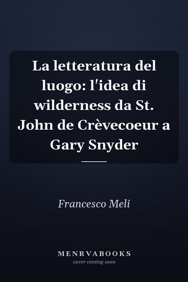 La letteratura del luogo: l'idea di wilderness da St. John de Crèvecoeur a Gary Snyder