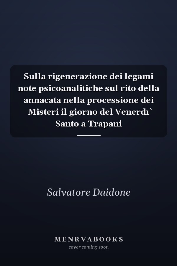 Sulla rigenerazione dei legami note psicoanalitiche sul rito della annacata nella processione dei Misteri il giorno del Venerdı̀ Santo a Trapani