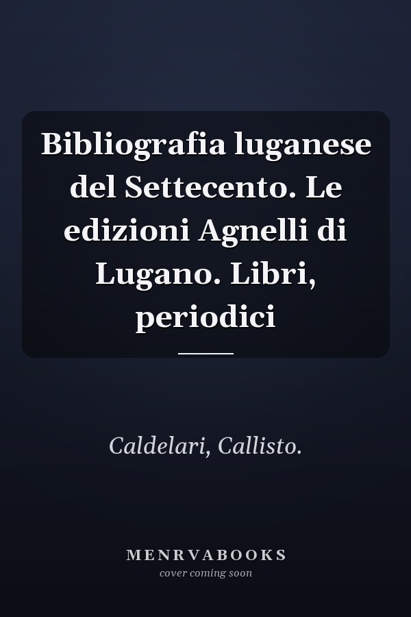 Bibliografia luganese del Settecento. Le edizioni Agnelli di Lugano. Libri, periodici
