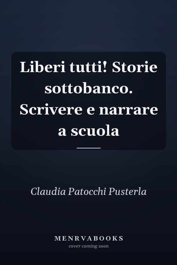 Liberi tutti! Storie sottobanco. Scrivere e narrare a scuola