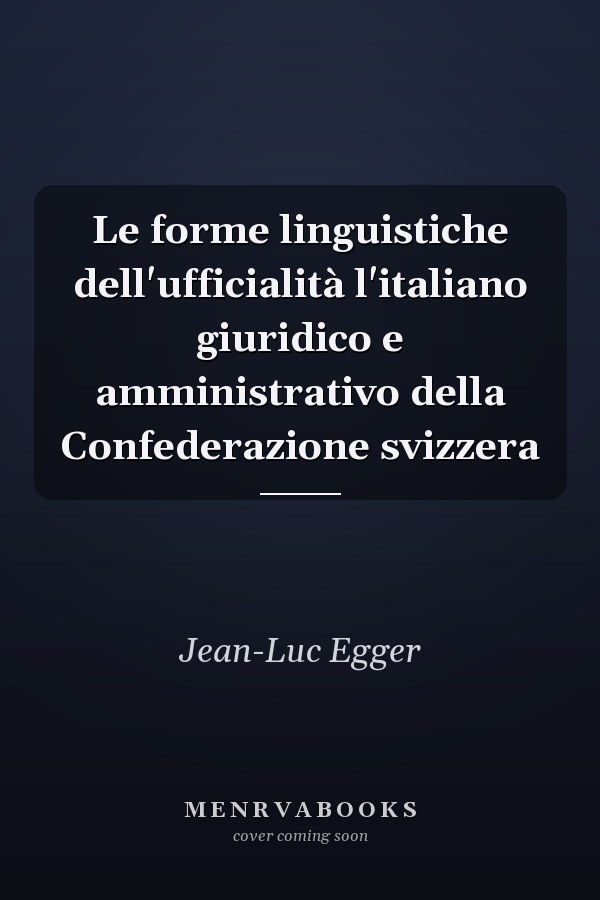 Le forme linguistiche dell'ufficialità l'italiano giuridico e amministrativo della Confederazione svizzera