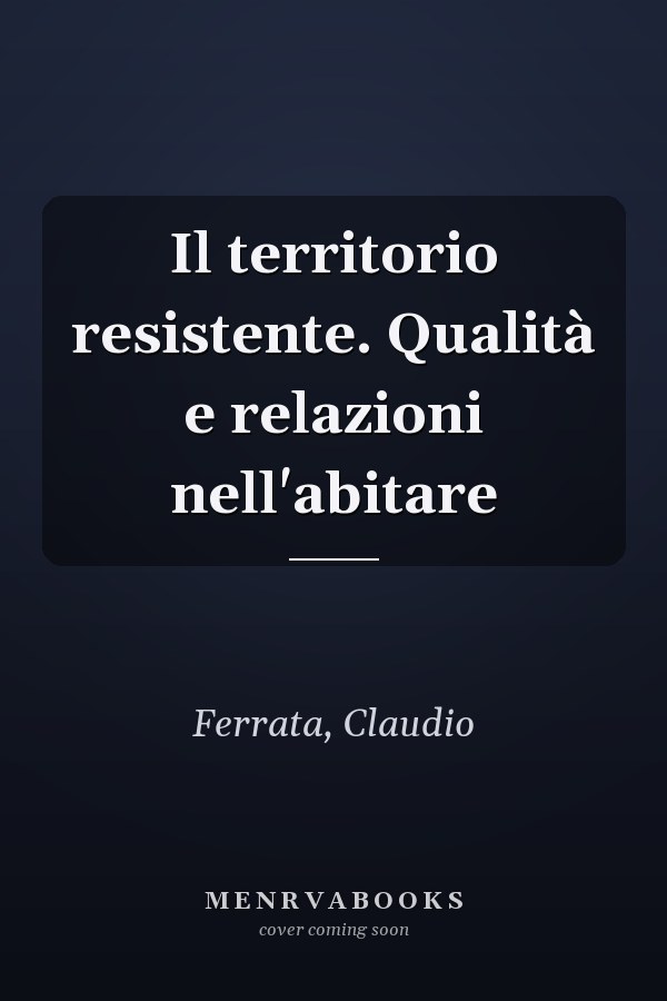 Il territorio resistente. Qualità e relazioni nell'abitare