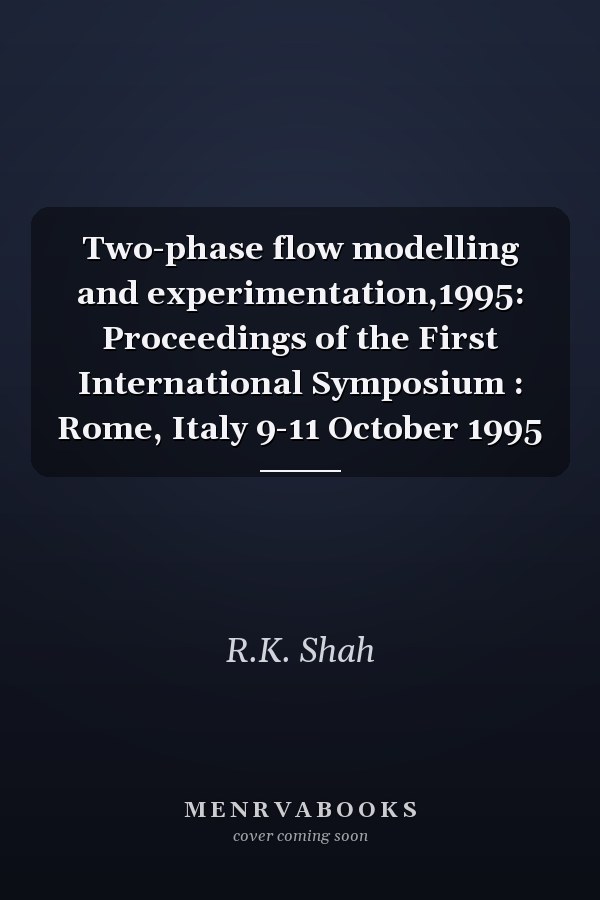Two-phase flow modelling and experimentation,1995: Proceedings of the First International Symposium : Rome, Italy 9-11 October 1995