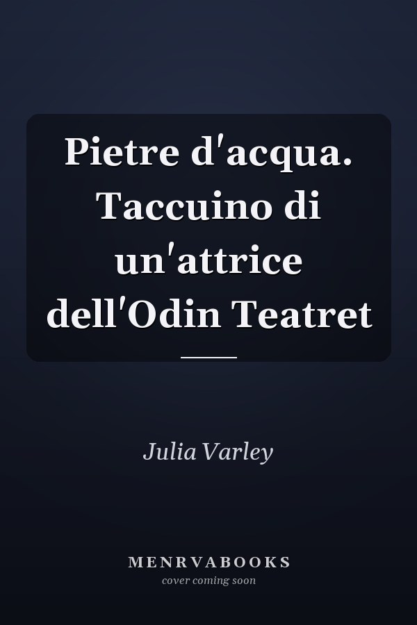 Pietre d'acqua. Taccuino di un'attrice dell'Odin Teatret