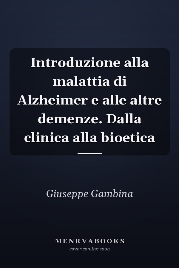 Introduzione alla malattia di Alzheimer e alle altre demenze. Dalla clinica alla bioetica