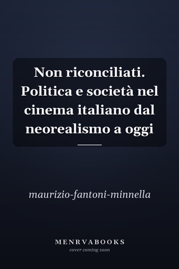 Non riconciliati. Politica e società nel cinema italiano dal neorealismo a oggi