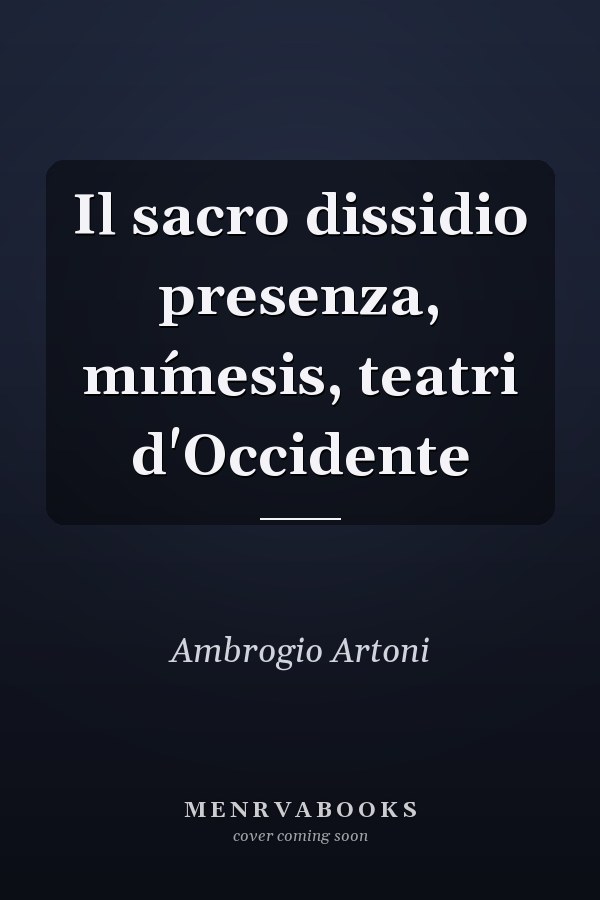 Il sacro dissidio presenza, mı́mesis, teatri d'Occidente
