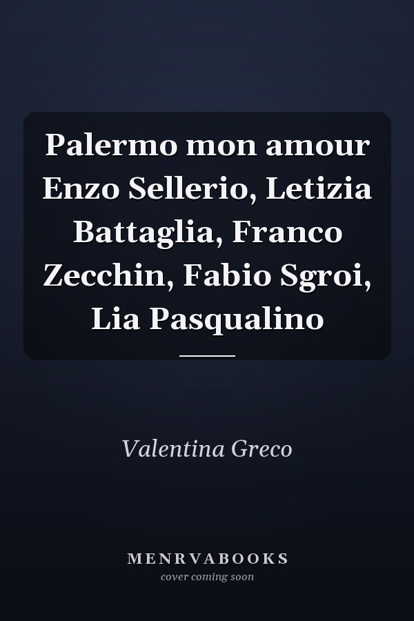 Palermo mon amour Enzo Sellerio, Letizia Battaglia, Franco Zecchin, Fabio Sgroi, Lia Pasqualino