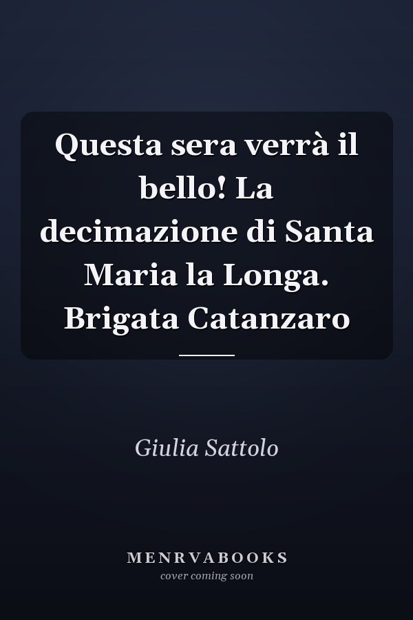 Questa sera verrà il bello! La decimazione di Santa Maria la Longa. Brigata Catanzaro