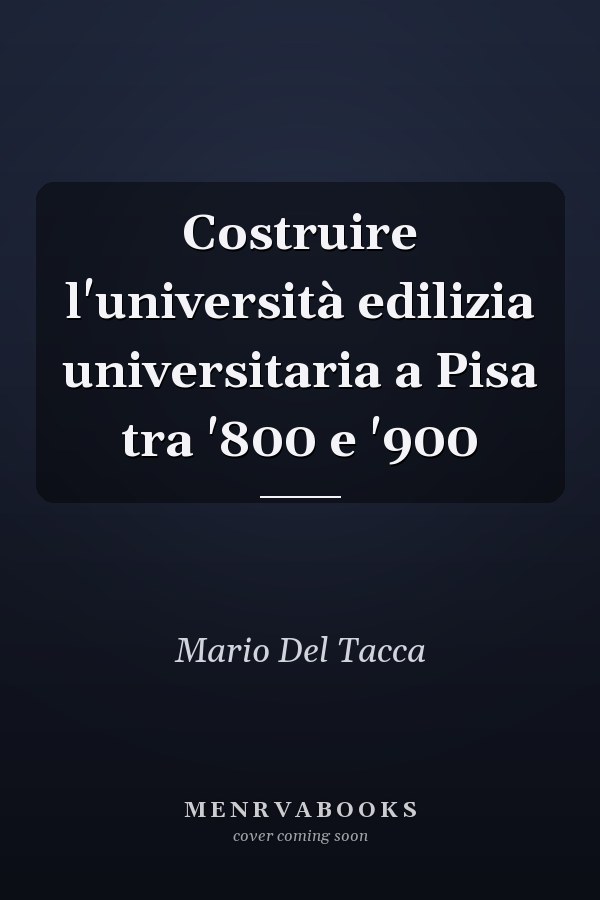 Costruire l'università edilizia universitaria a Pisa tra '800 e '900