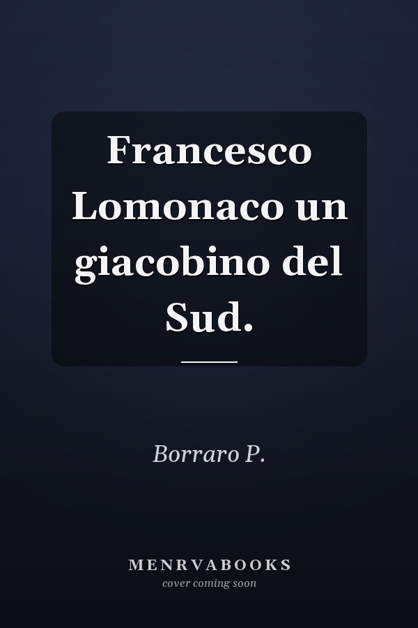Francesco Lomonaco un giacobino del Sud.