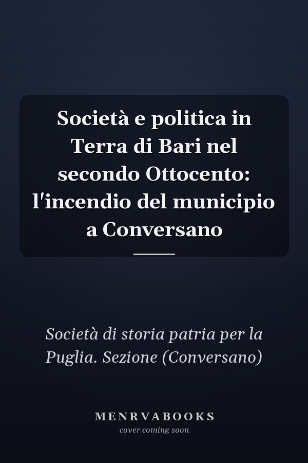 Società e politica in Terra di Bari nel secondo Ottocento: l'incendio del municipio a Conversano