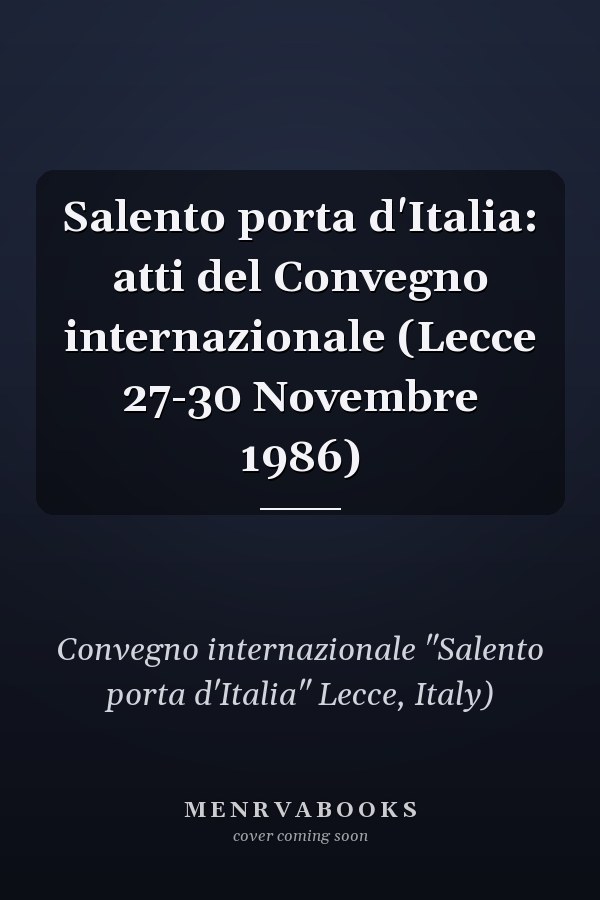Salento porta d'Italia: atti del Convegno internazionale (Lecce 27-30 Novembre 1986)