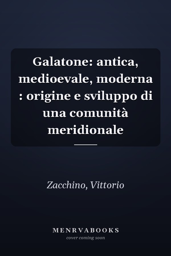 Galatone: antica, medioevale, moderna : origine e sviluppo di una comunità meridionale