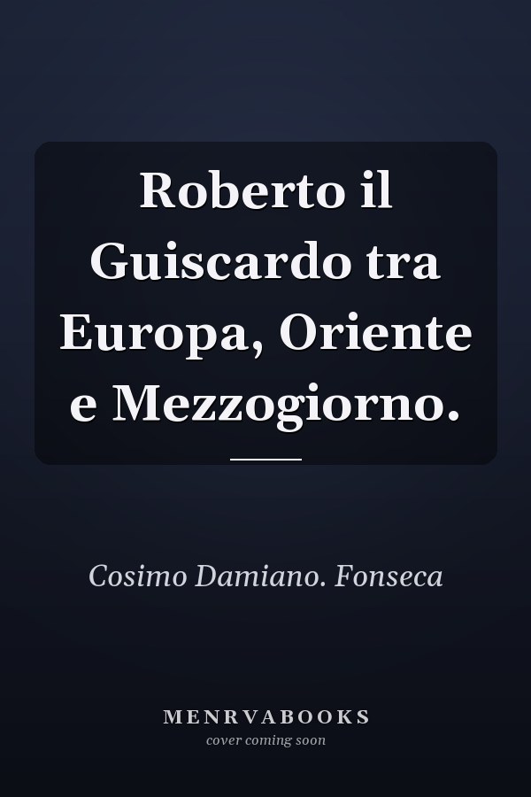 Roberto il Guiscardo tra Europa, Oriente e Mezzogiorno.