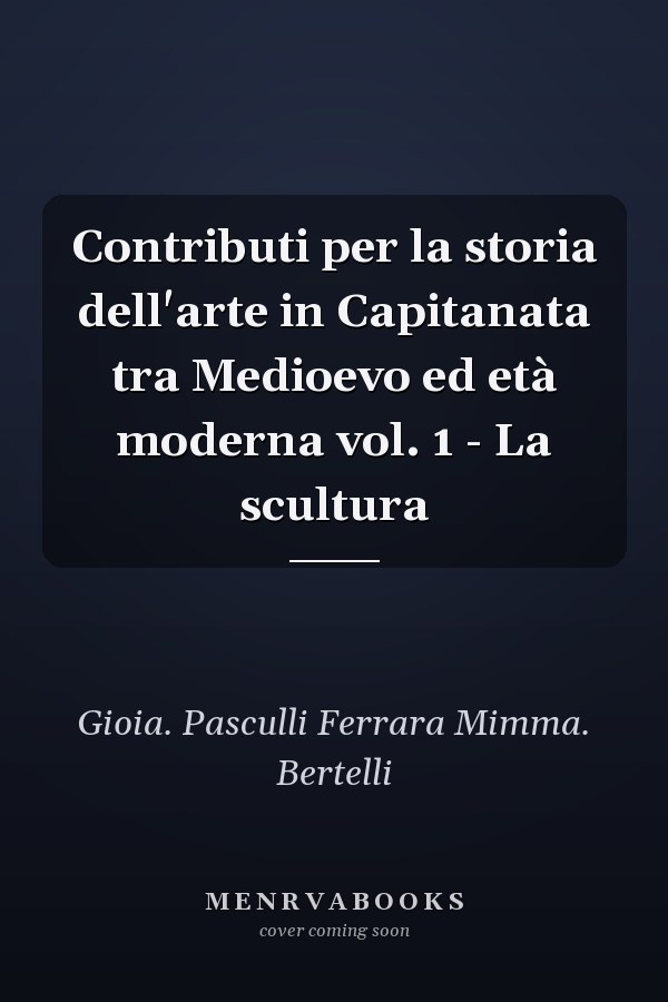Contributi per la storia dell'arte in Capitanata tra Medioevo ed età moderna vol. 1 - La scultura