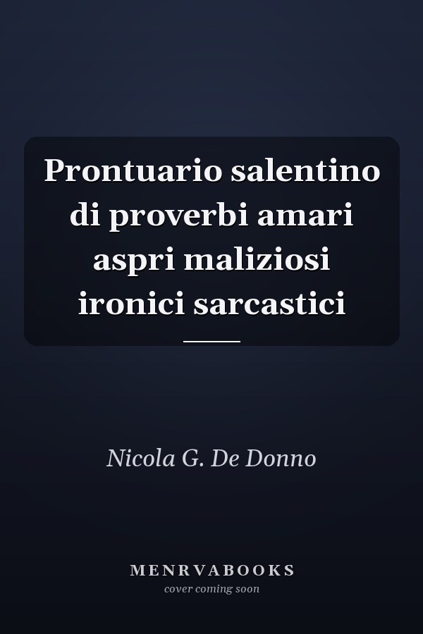 Prontuario salentino di proverbi amari aspri maliziosi ironici sarcastici