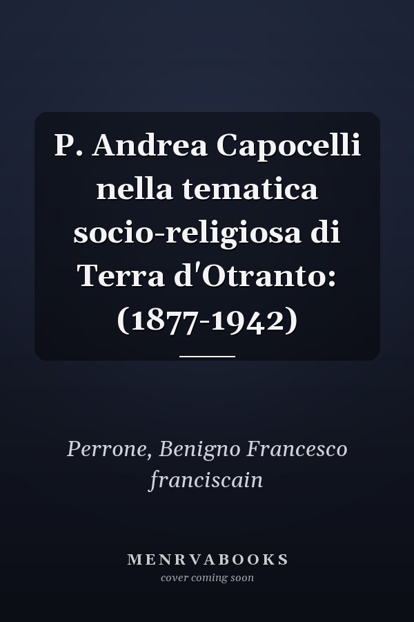 P. Andrea Capocelli nella tematica socio-religiosa di Terra d'Otranto: (1877-1942)