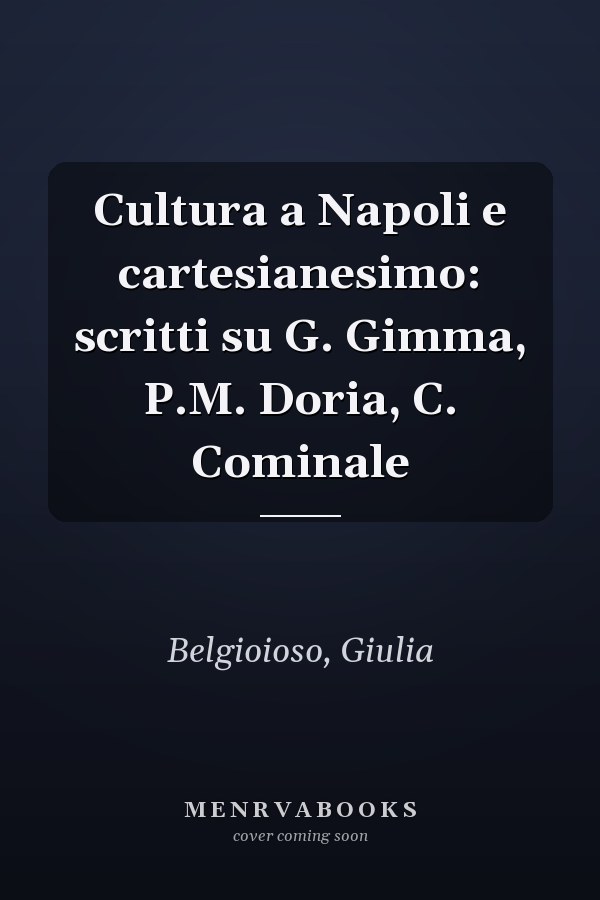 Cultura a Napoli e cartesianesimo: scritti su G. Gimma, P.M. Doria, C. Cominale