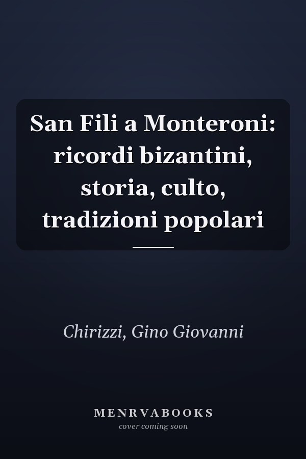 San Fili a Monteroni: ricordi bizantini, storia, culto, tradizioni popolari