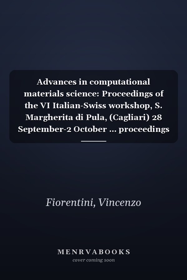 Advances in computational materials science: Proceedings of the VI Italian-Swiss workshop, S. Margherita di Pula, (Cagliari) 28 September-2 October ... proceedings / Italian Physical Society)