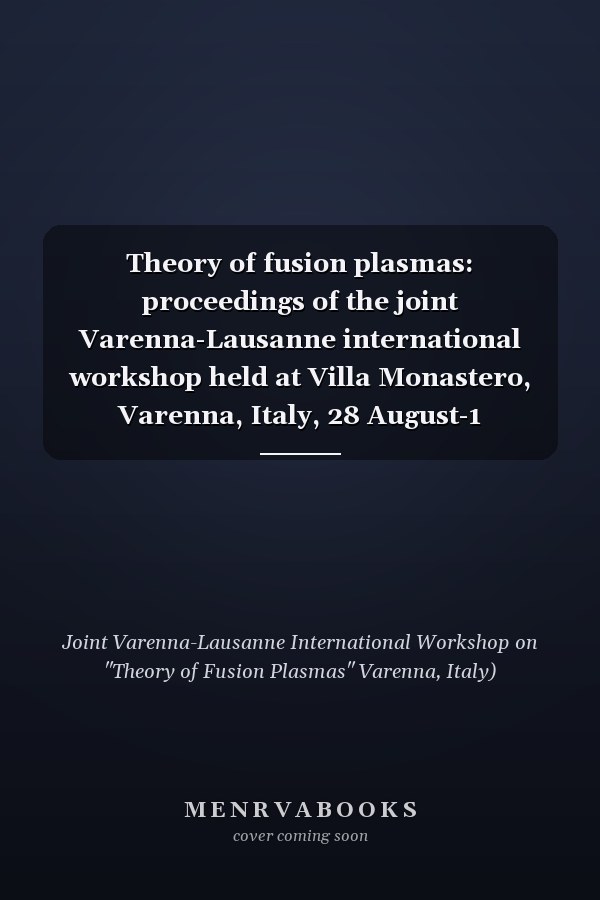 Theory of fusion plasmas: proceedings of the joint Varenna-Lausanne international workshop held at Villa Monastero, Varenna, Italy, 28 August-1 September 2000