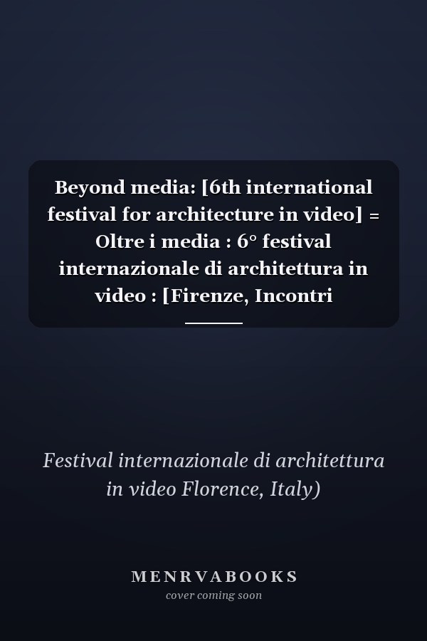Beyond media: [6th international festival for architecture in video] = Oltre i media : 6° festival internazionale di architettura in video : [Firenze, Incontri internazionali di architettura, 2-5 maggio 2002, Ospedale degli Innocenti, Salone Brunelleschiano]