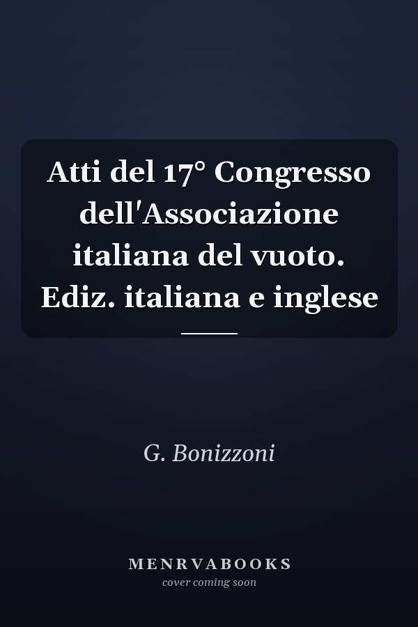 Atti del 17° Congresso dell'Associazione italiana del vuoto. Ediz. italiana e inglese