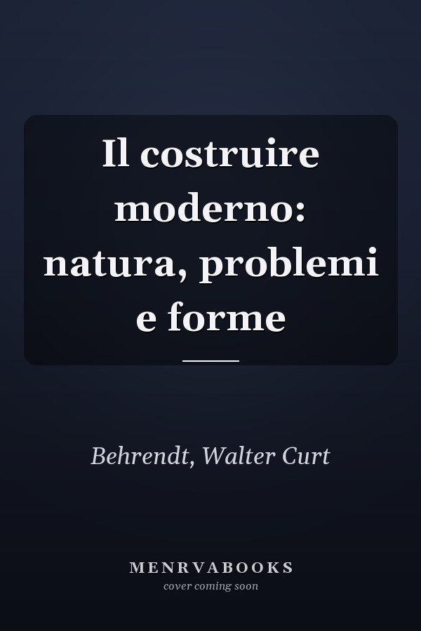 Il costruire moderno: natura, problemi e forme