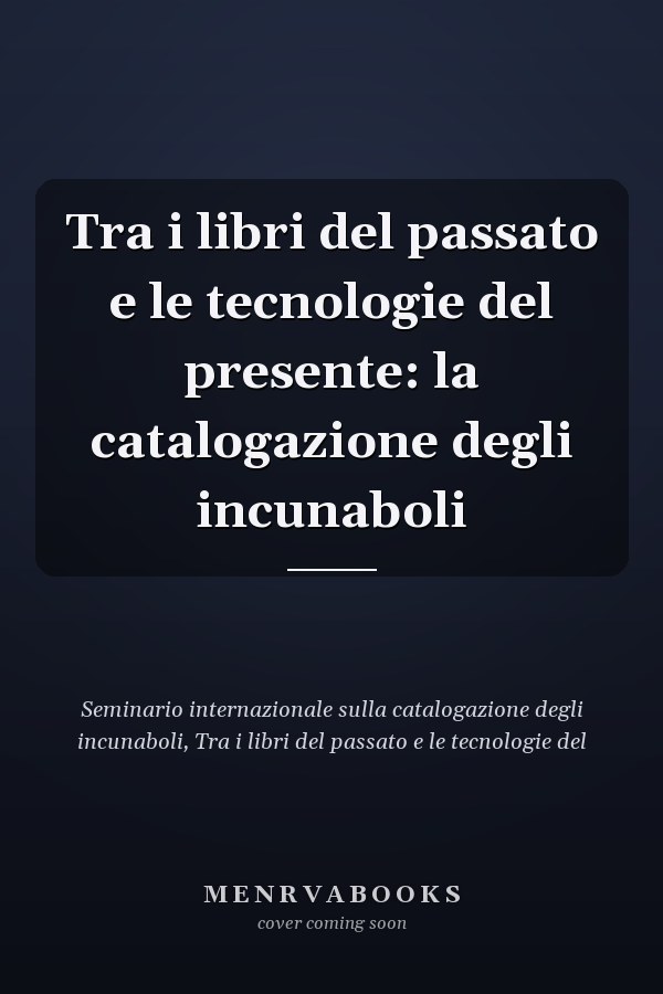 Tra i libri del passato e le tecnologie del presente: la catalogazione degli incunaboli