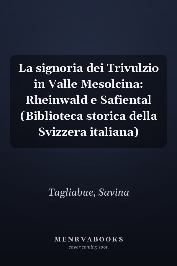 La signoria dei Trivulzio in Valle Mesolcina: Rheinwald e Safiental (Biblioteca storica della Svizzera italiana)