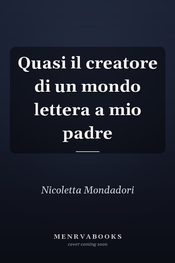 Quasi il creatore di un mondo lettera a mio padre