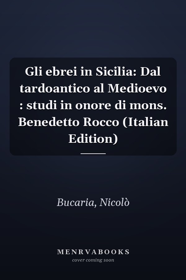 Gli ebrei in Sicilia: Dal tardoantico al Medioevo : studi in onore di mons. Benedetto Rocco (Italian Edition)