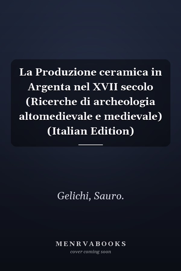 La Produzione ceramica in Argenta nel XVII secolo (Ricerche di archeologia altomedievale e medievale) (Italian Edition)