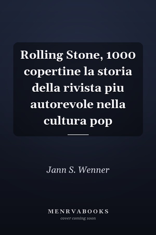 Rolling Stone, 1000 copertine la storia della rivista piu autorevole nella cultura pop