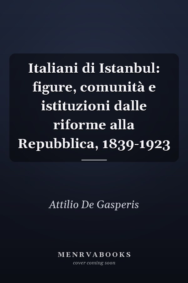 Italiani di Istanbul: figure, comunità e istituzioni dalle riforme alla Repubblica, 1839-1923