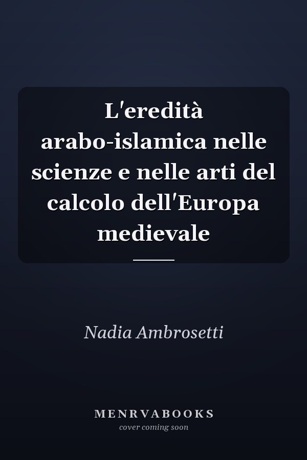 L'eredità arabo-islamica nelle scienze e nelle arti del calcolo dell'Europa medievale