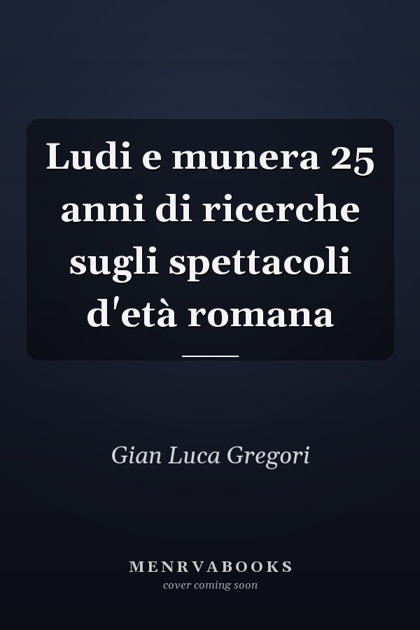 Ludi e munera 25 anni di ricerche sugli spettacoli d'età romana