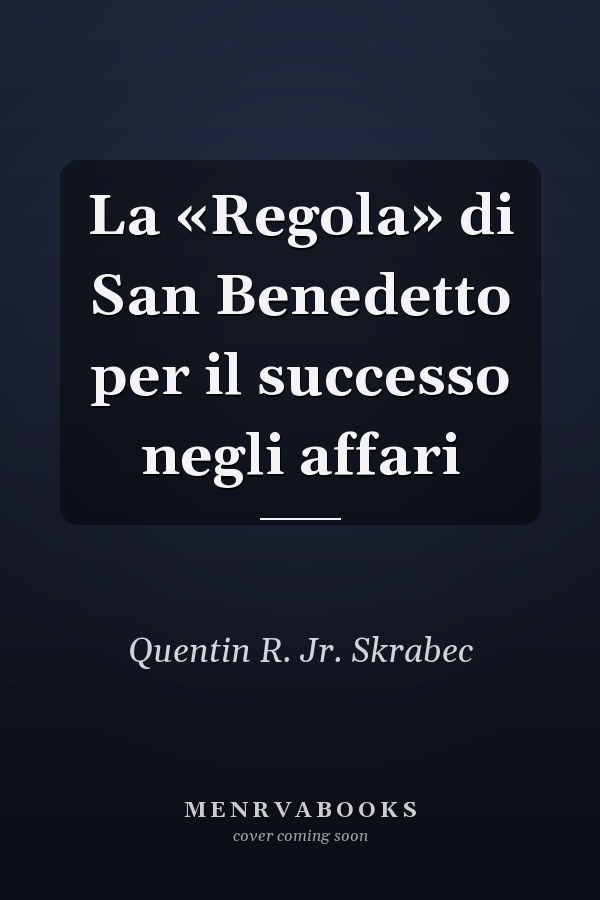 La «Regola» di San Benedetto per il successo negli affari