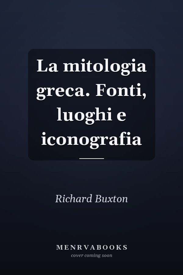 La mitologia greca. Fonti, luoghi e iconografia