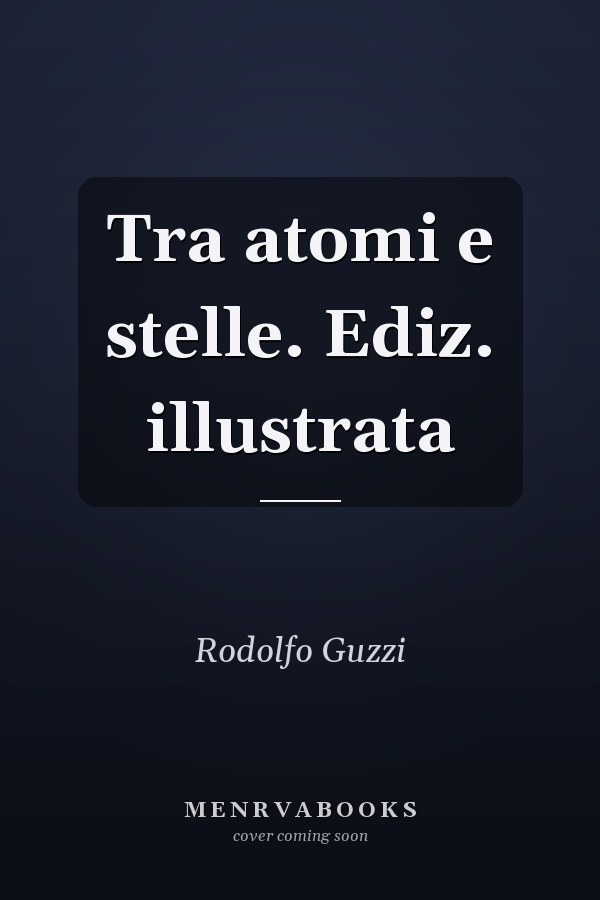 Tra atomi e stelle. Ediz. illustrata