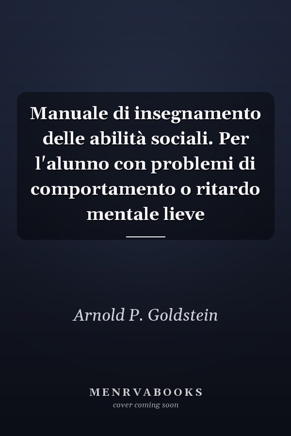 Manuale di insegnamento delle abilità sociali. Per l'alunno con problemi di comportamento o ritardo mentale lieve